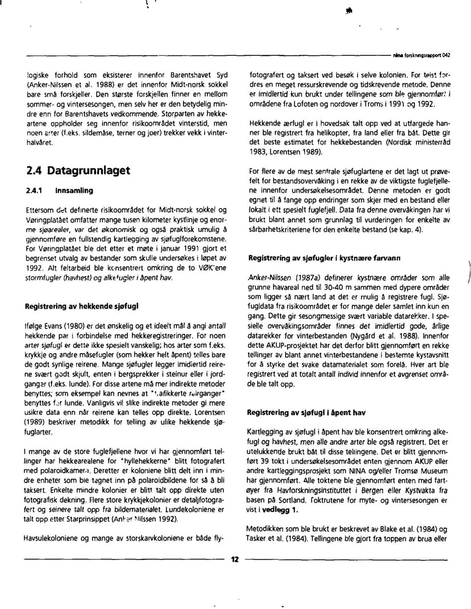 Storparten av hekkeartene opphelder seg innenfor risikoområdet vinterstid, men noen srter (f.eks. sildemåse, terner og joer) trekker vekk i vinterhalvåret. 2.4 