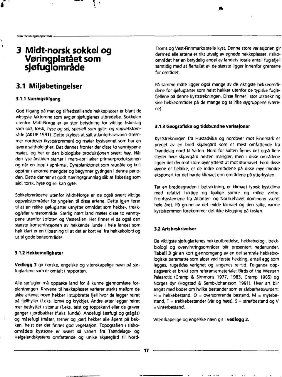 Sokkelen utenfor Midt-Norge er av stor betydning for viktige fiskeslag som sild, torsk, hyse og sei, spesielt som gyte- og oppvekstområde (AKUP 1991).