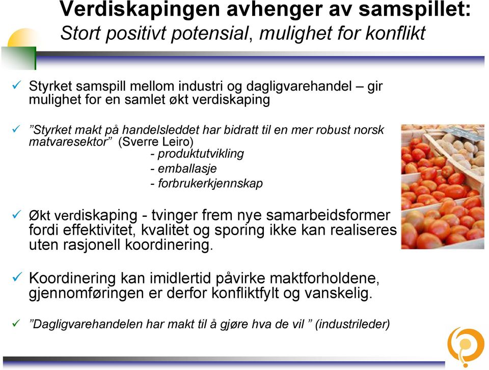 forbrukerkjennskap Økt verdiskaping - tvinger frem nye samarbeidsformer fordi effektivitet, kvalitet og sporing ikke kan realiseres uten rasjonell koordinering.