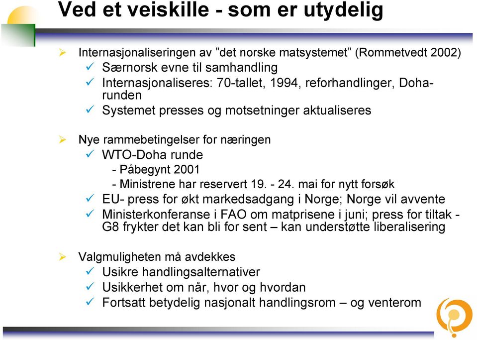 mai for nytt forsøk EU- press for økt markedsadgang i Norge; Norge vil avvente Ministerkonferanse i FAO om matprisene i juni; press for tiltak - G8 frykter det kan bli for