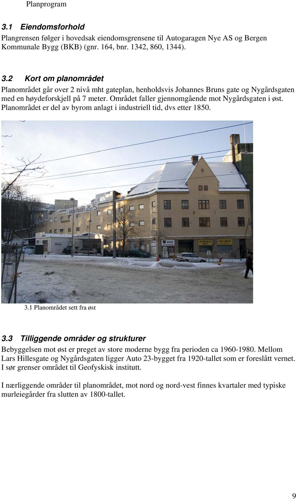 Planområdet er del av byrom anlagt i industriell tid, dvs etter 1850. 3.1 Planområdet sett fra øst 3.