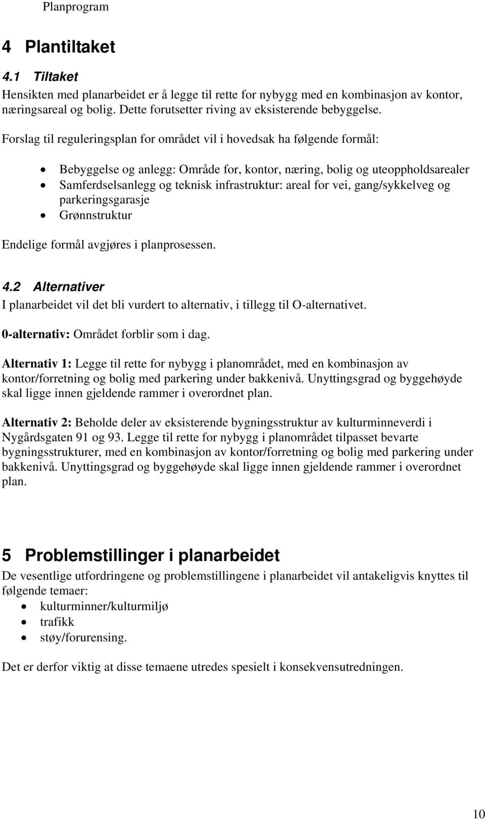 areal for vei, gang/sykkelveg og parkeringsgarasje Grønnstruktur Endelige formål avgjøres i planprosessen. 4.