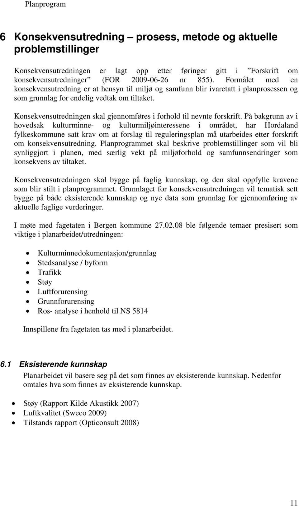 Konsekvensutredningen skal gjennomføres i forhold til nevnte forskrift.