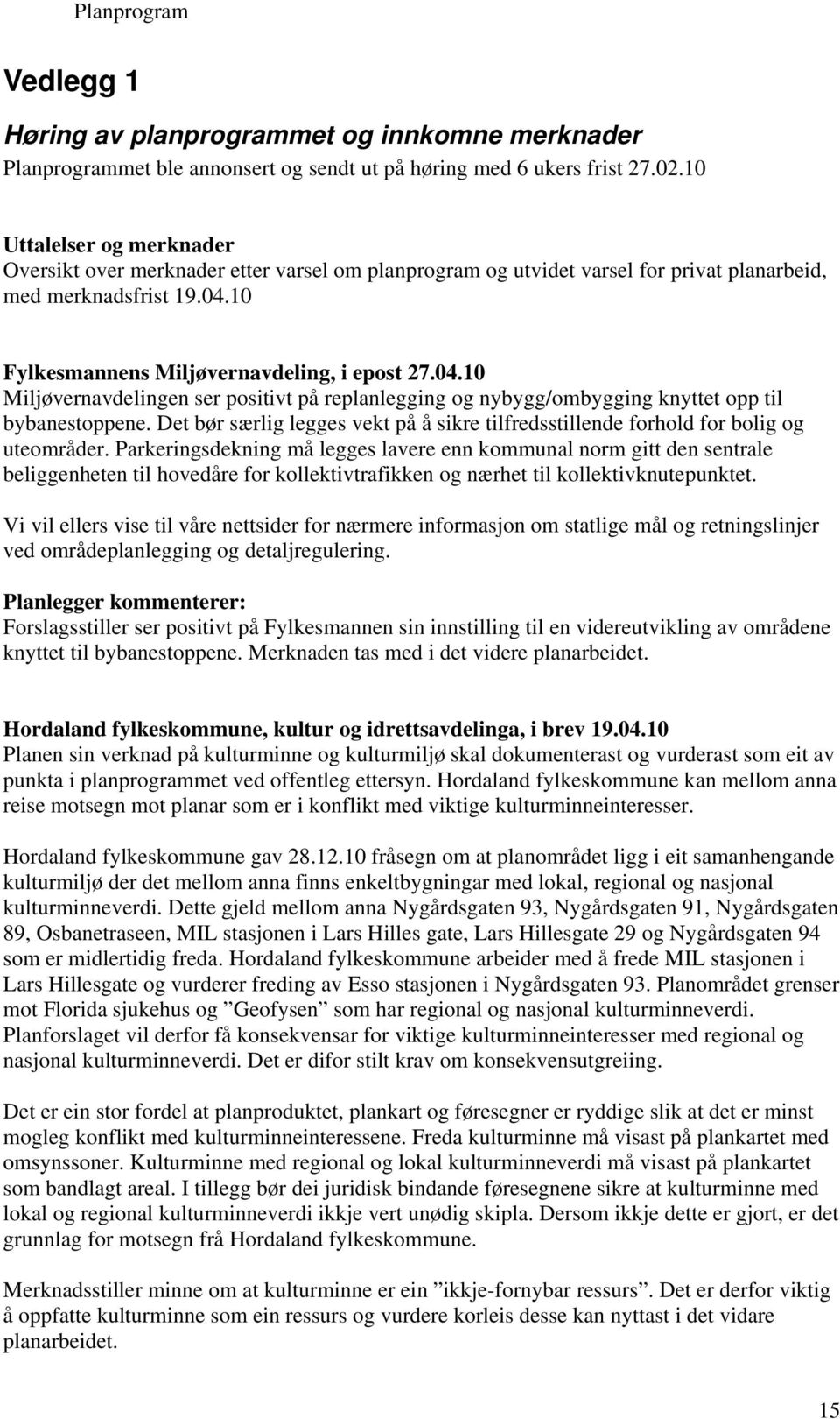 10 Fylkesmannens Miljøvernavdeling, i epost 27.04.10 Miljøvernavdelingen ser positivt på replanlegging og nybygg/ombygging knyttet opp til bybanestoppene.