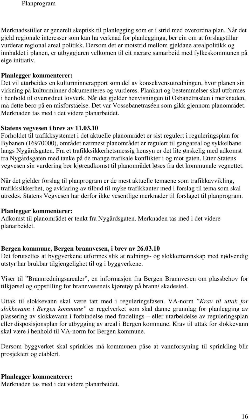 Dersom det er motstrid mellom gjeldane arealpolitikk og innhaldet i planen, er utbyggjaren velkomen til eit nærare samarbeid med fylkeskommunen på eige initiativ.