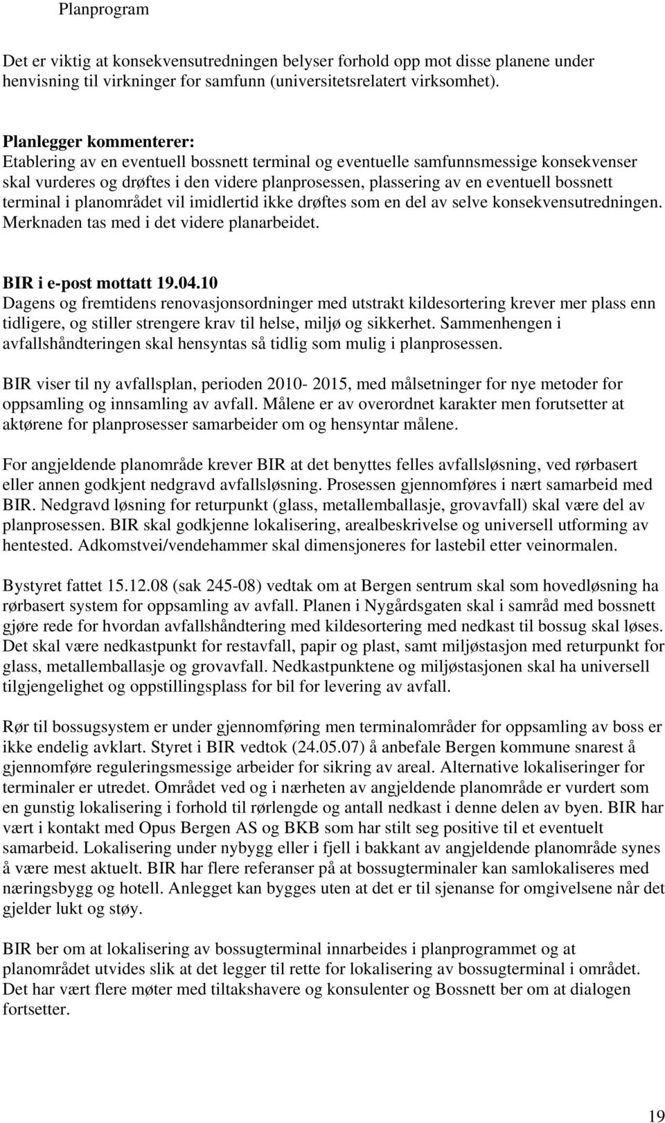 bossnett terminal i planområdet vil imidlertid ikke drøftes som en del av selve konsekvensutredningen. Merknaden tas med i det videre planarbeidet. BIR i e-post mottatt 19.04.