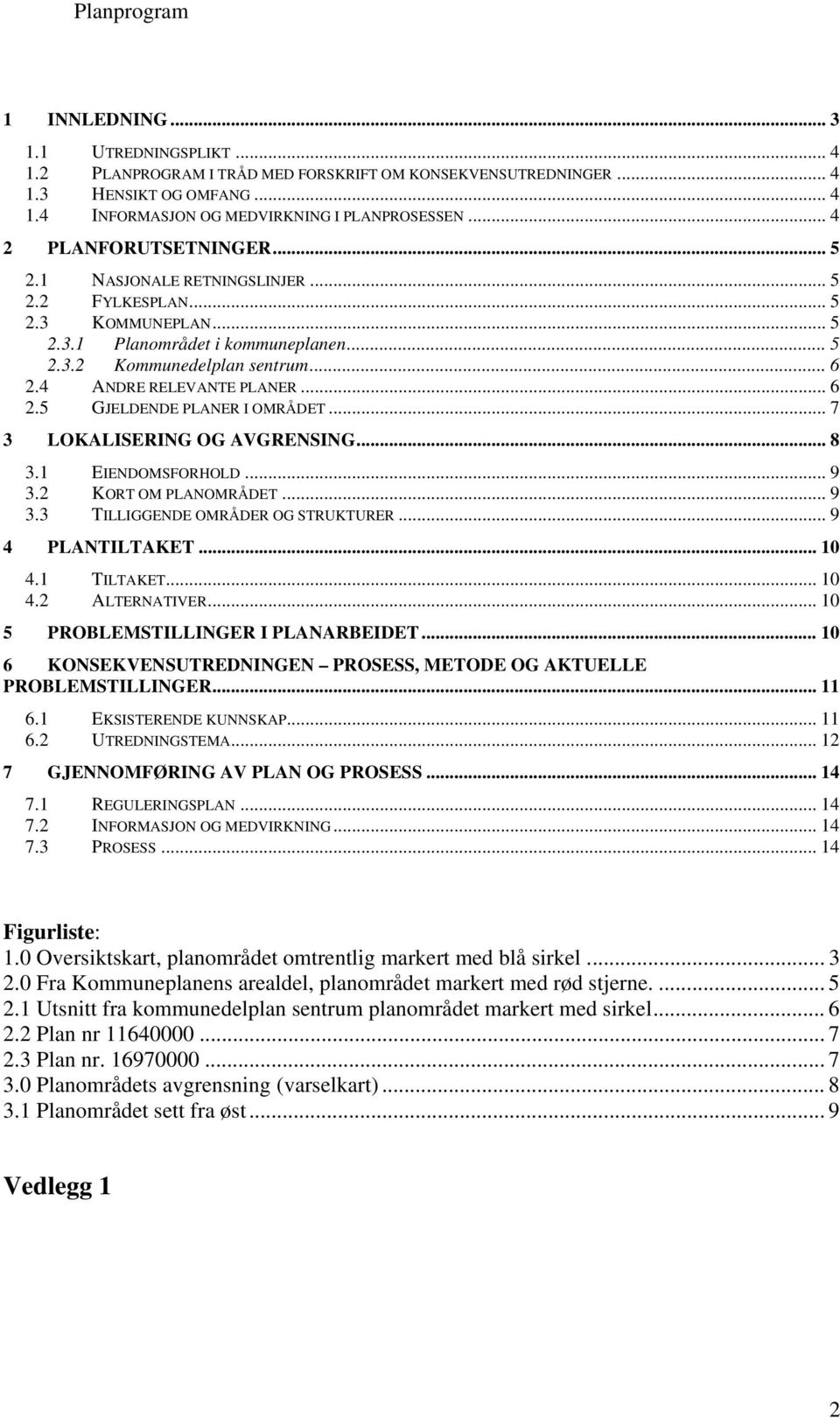 4 ANDRE RELEVANTE PLANER... 6 2.5 GJELDENDE PLANER I OMRÅDET... 7 3 LOKALISERING OG AVGRENSING... 8 3.1 EIENDOMSFORHOLD... 9 3.2 KORT OM PLANOMRÅDET... 9 3.3 TILLIGGENDE OMRÅDER OG STRUKTURER.