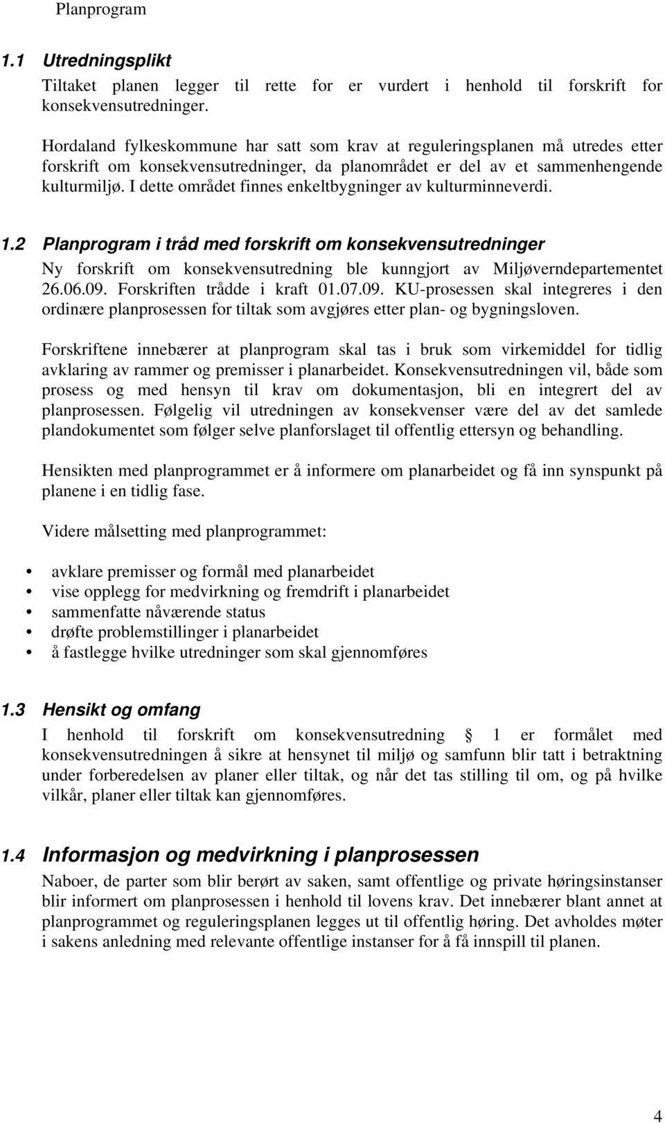 I dette området finnes enkeltbygninger av kulturminneverdi. 1.