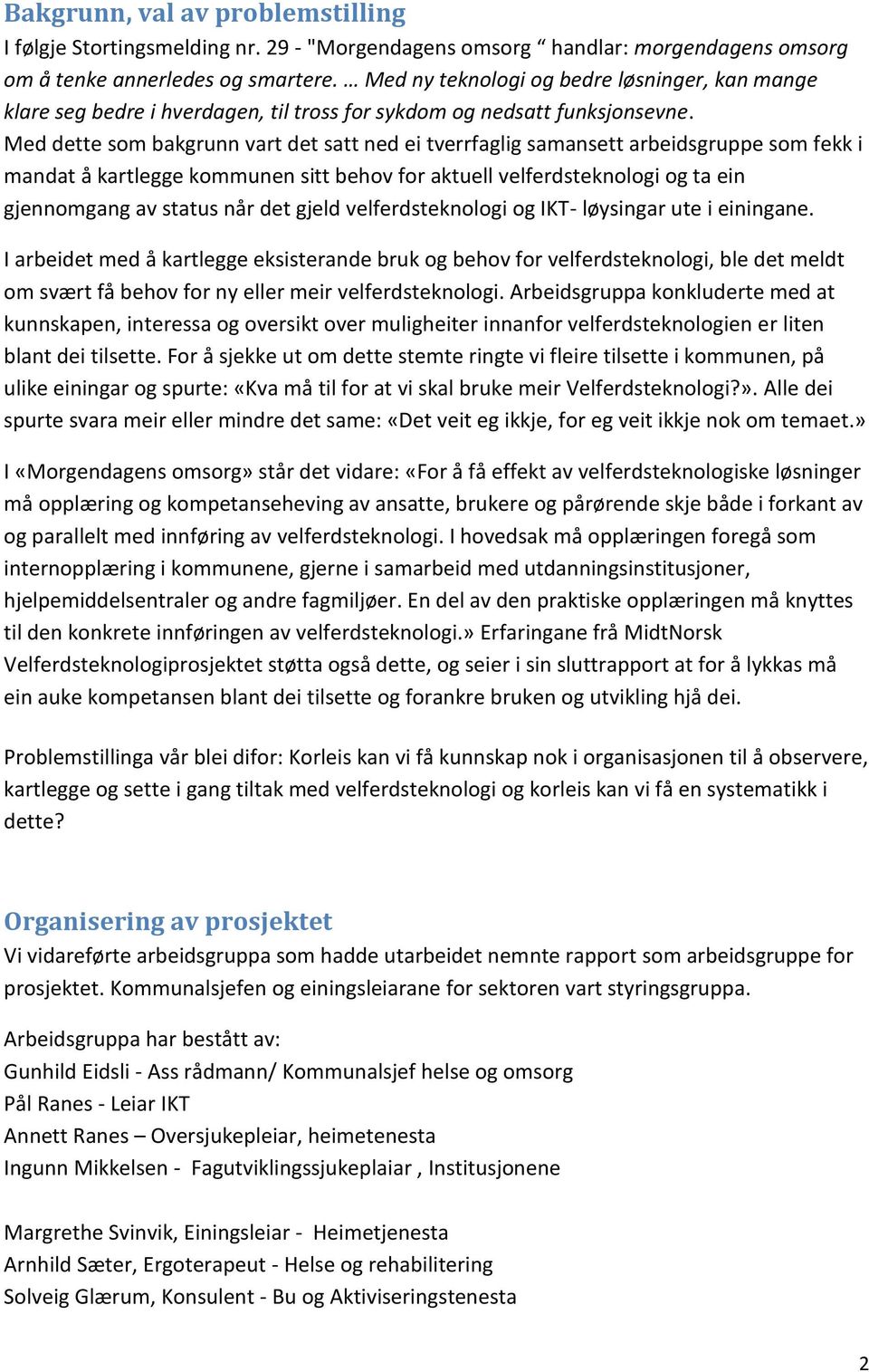 Med dette som bakgrunn vart det satt ned ei tverrfaglig samansett arbeidsgruppe som fekk i mandat å kartlegge kommunen sitt behov for aktuell velferdsteknologi og ta ein gjennomgang av status når det