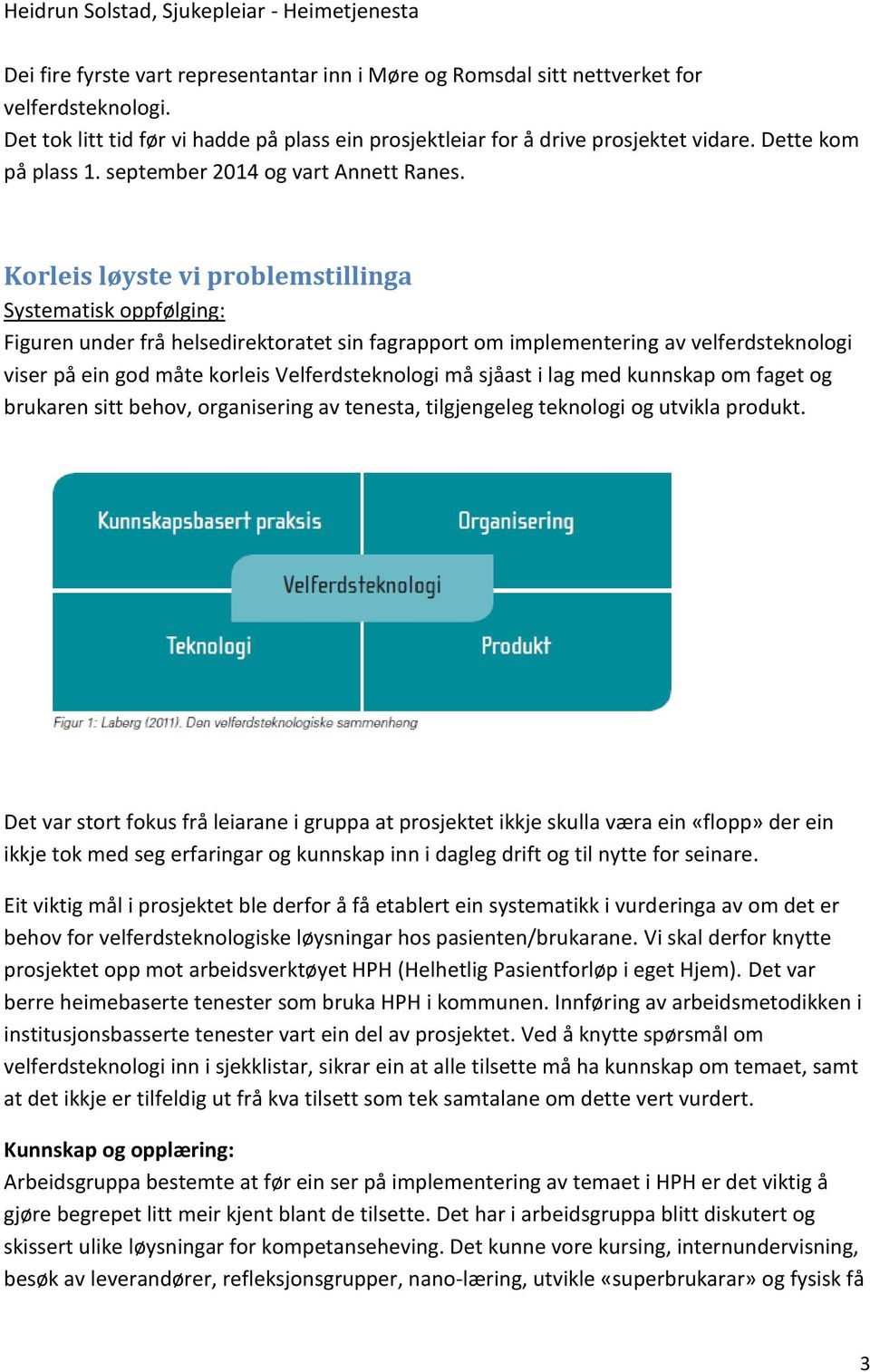 Korleis løyste vi problemstillinga Systematisk oppfølging: Figuren under frå helsedirektoratet sin fagrapport om implementering av velferdsteknologi viser på ein god måte korleis Velferdsteknologi må