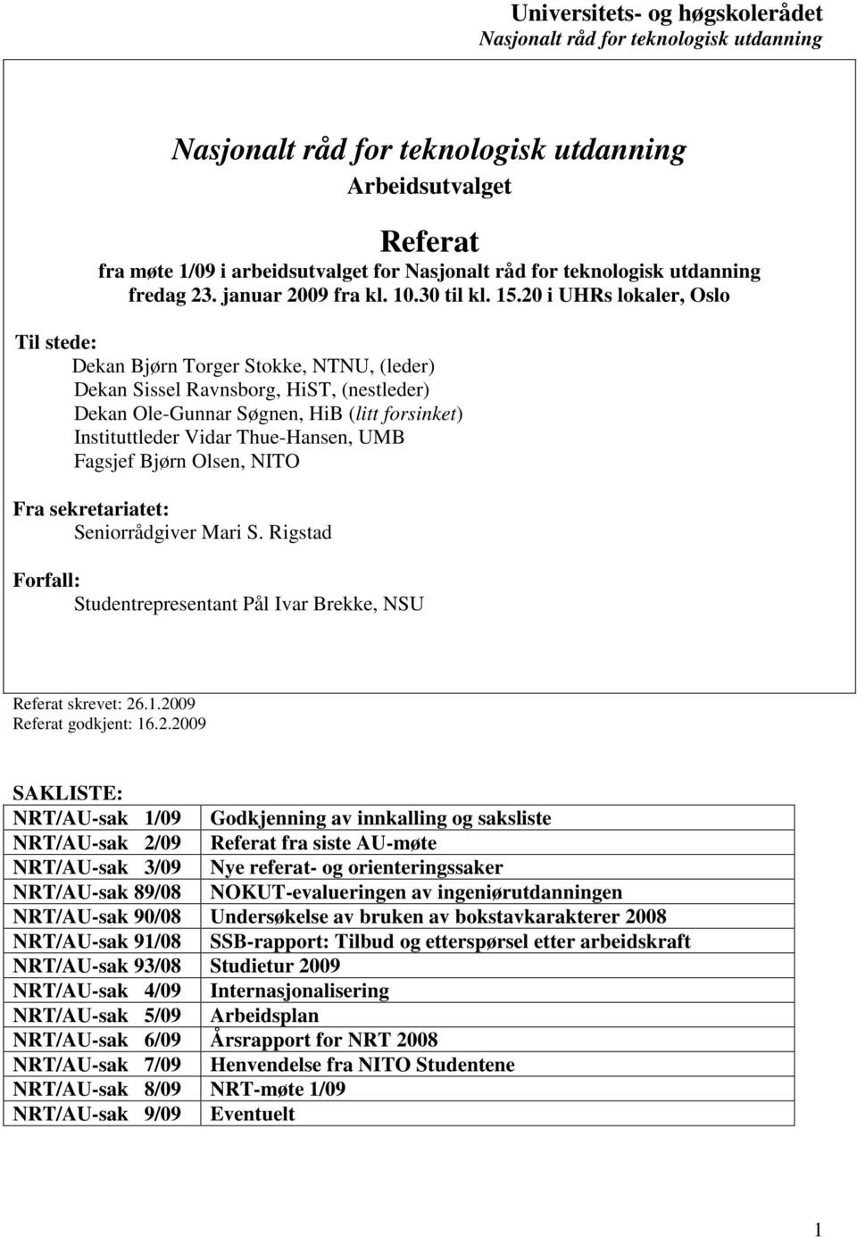 UMB Fagsjef Bjørn Olsen, NITO Fra sekretariatet: Seniorrådgiver Mari S. Rigstad Forfall: Studentrepresentant Pål Ivar Brekke, NSU Referat skrevet: 26