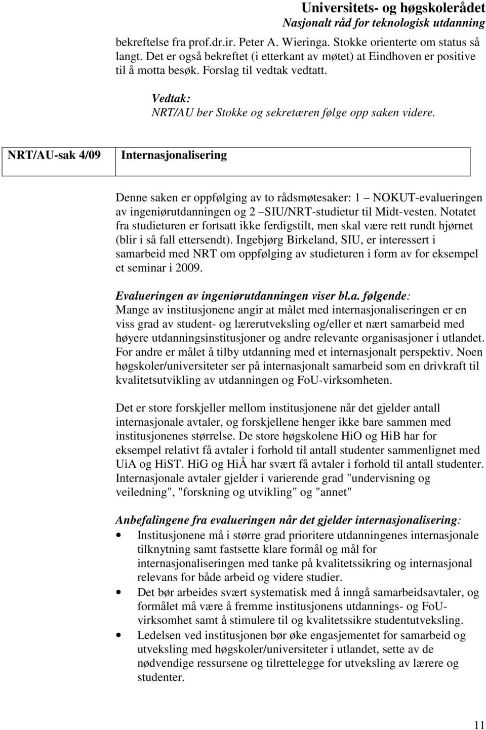 NRT/AU-sak 4/09 Internasjonalisering Denne saken er oppfølging av to rådsmøtesaker: 1 NOKUT-evalueringen av ingeniørutdanningen og 2 SIU/NRT-studietur til Midt-vesten.