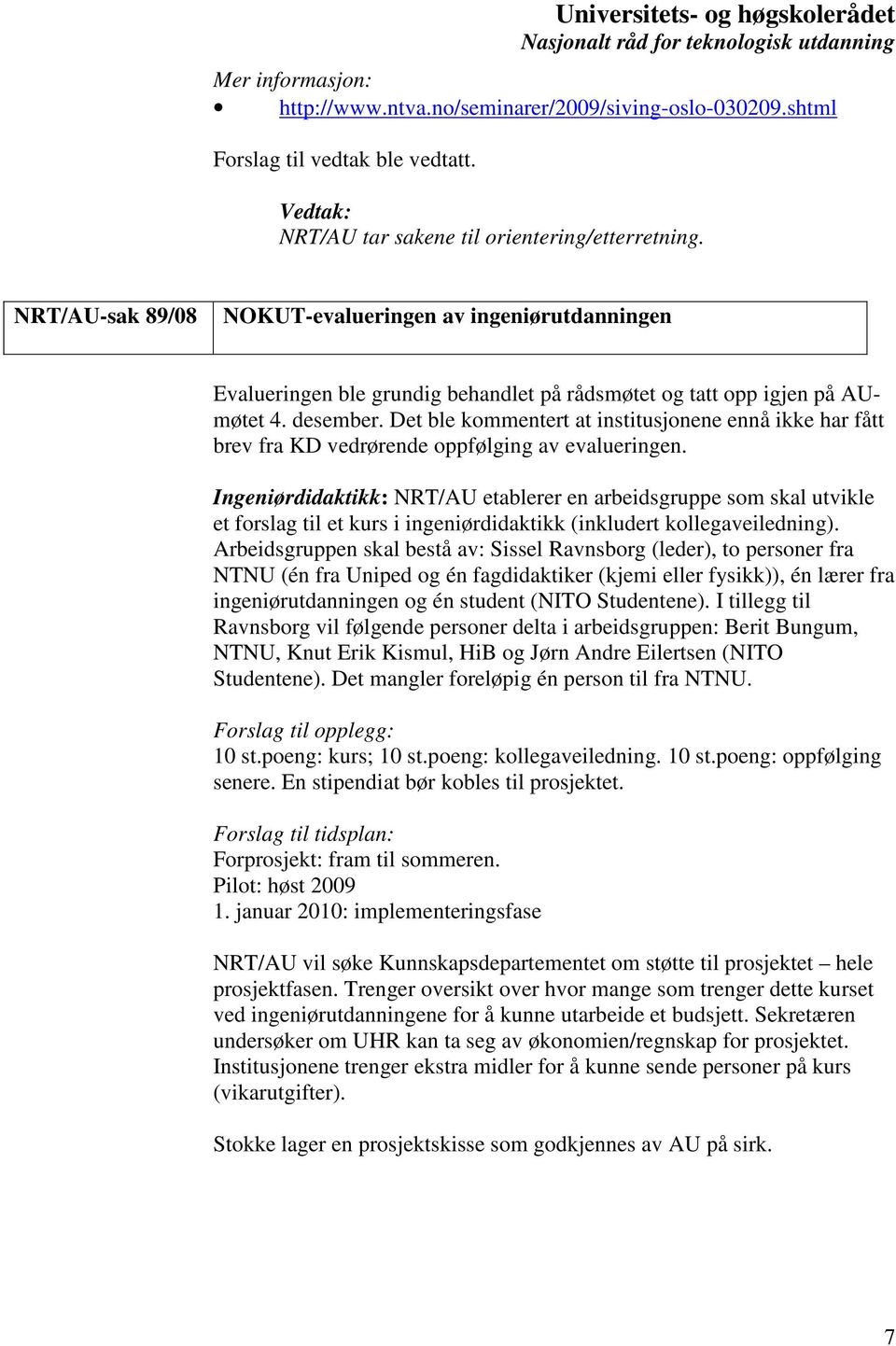 Det ble kommentert at institusjonene ennå ikke har fått brev fra KD vedrørende oppfølging av evalueringen.