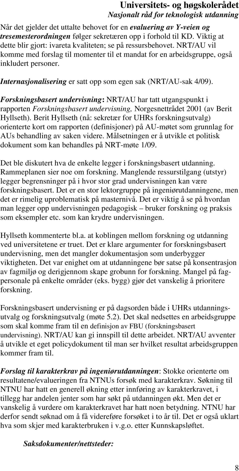Forskningsbasert undervisning: NRT/AU har tatt utgangspunkt i rapporten Forskningsbasert undervisning, Norgesnettrådet 2001 (av Berit Hyllseth).