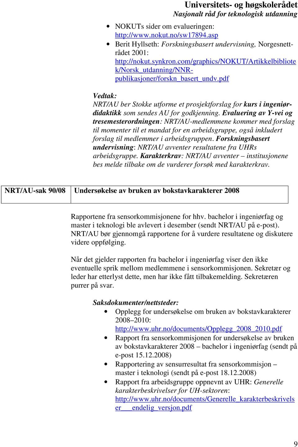 Evaluering av Y-vei og tresemesterordningen: NRT/AU-medlemmene kommer med forslag til momenter til et mandat for en arbeidsgruppe, også inkludert forslag til medlemmer i arbeidsgruppen.