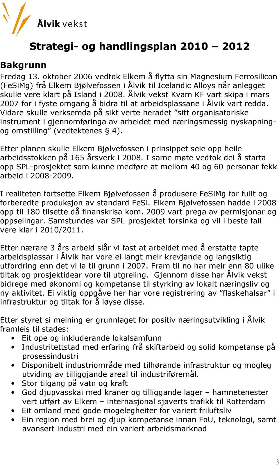 Ålvik vekst Kvam KF vart skipa i mars 2007 for i fyste omgang å bidra til at arbeidsplassane i Ålvik vart redda.