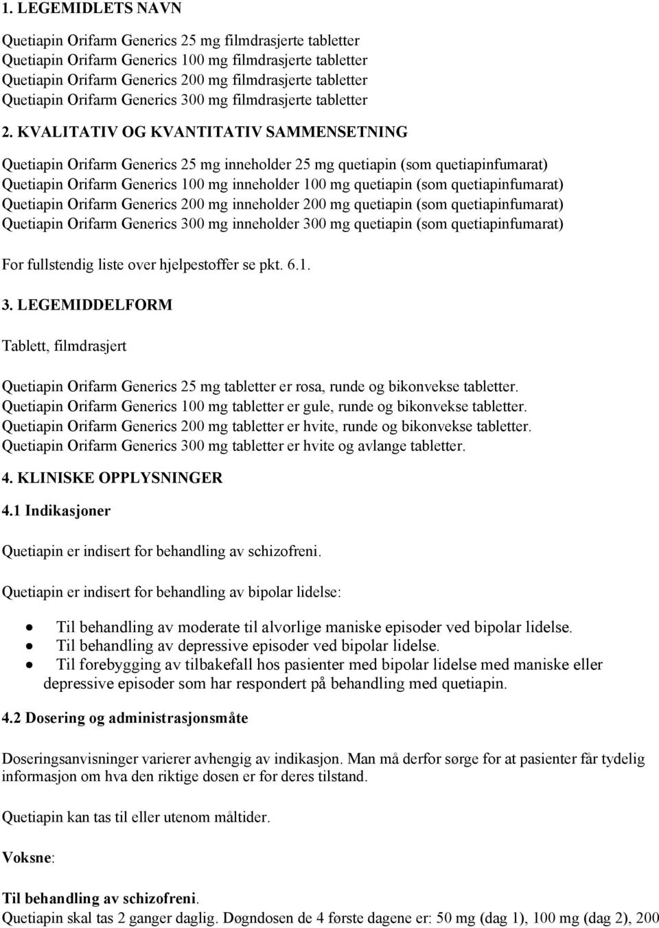 KVALITATIV OG KVANTITATIV SAMMENSETNING Quetiapin Orifarm Generics 25 mg inneholder 25 mg quetiapin (som quetiapinfumarat) Quetiapin Orifarm Generics 100 mg inneholder 100 mg quetiapin (som