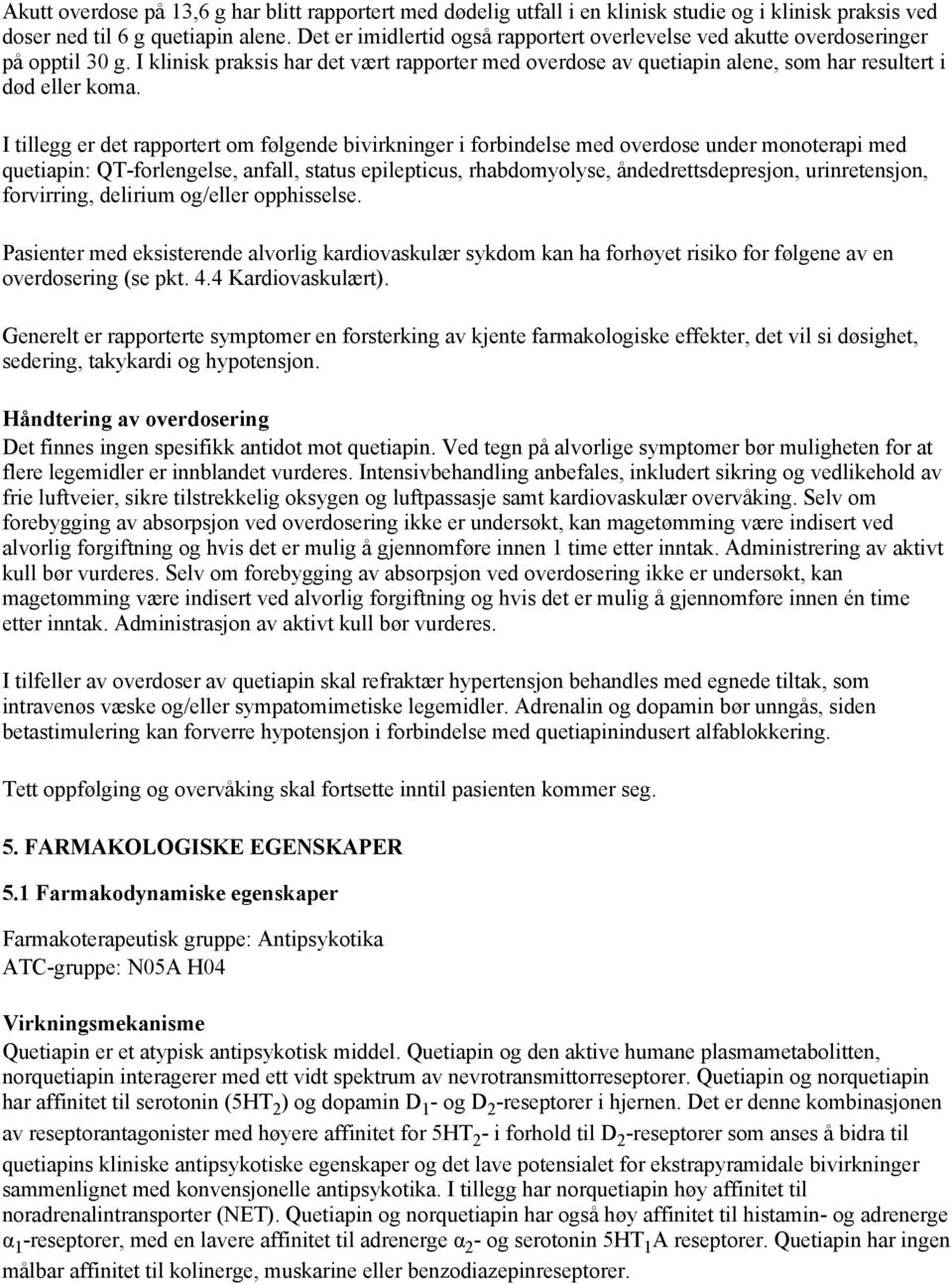 I tillegg er det rapportert om følgende bivirkninger i forbindelse med overdose under monoterapi med quetiapin: QT-forlengelse, anfall, status epilepticus, rhabdomyolyse, åndedrettsdepresjon,