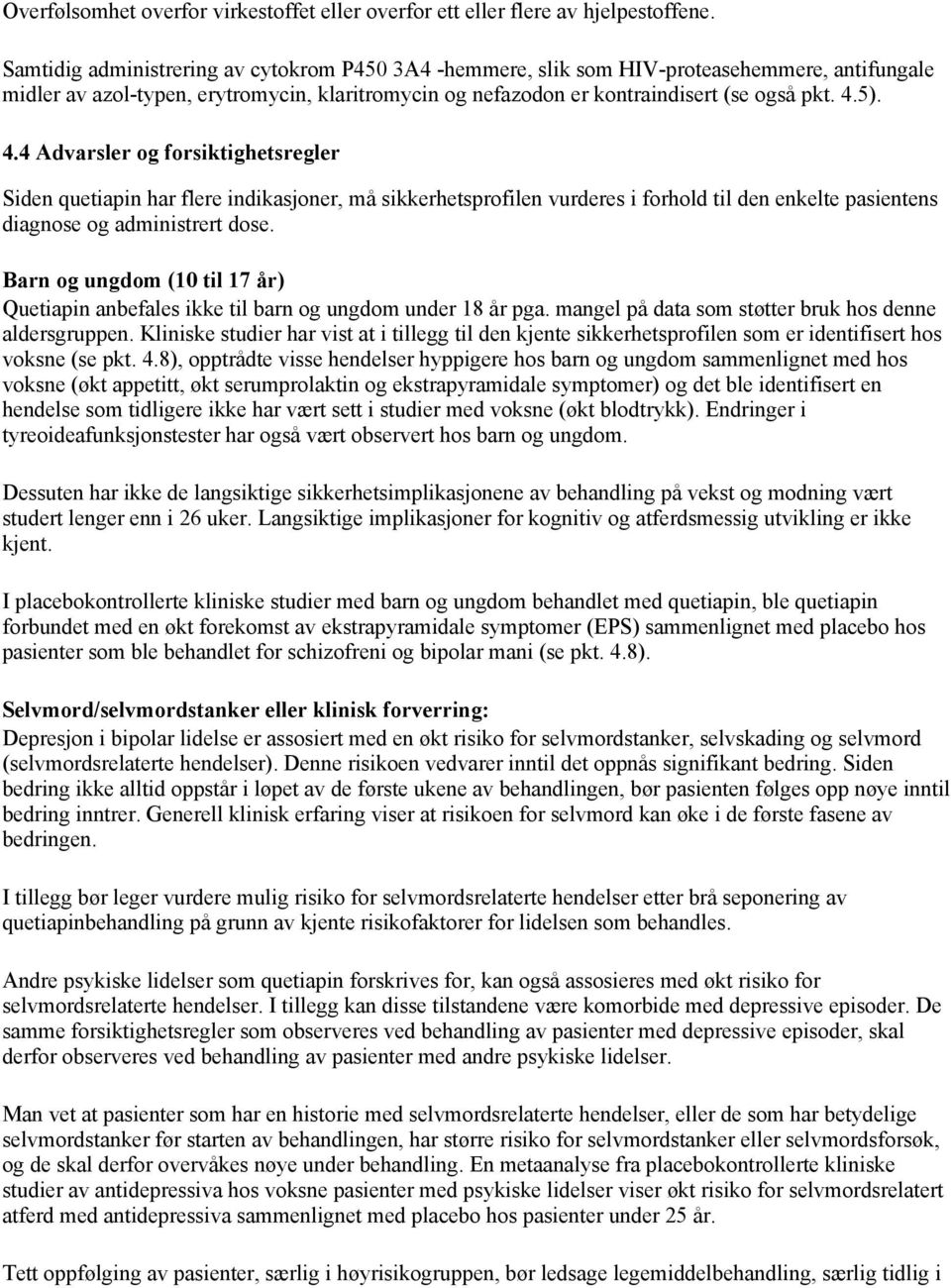 5). 4.4 Advarsler og forsiktighetsregler Siden quetiapin har flere indikasjoner, må sikkerhetsprofilen vurderes i forhold til den enkelte pasientens diagnose og administrert dose.