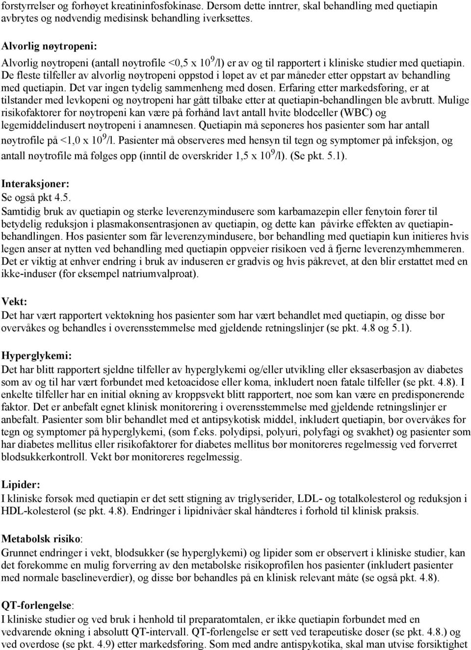 De fleste tilfeller av alvorlig nøytropeni oppstod i løpet av et par måneder etter oppstart av behandling med quetiapin. Det var ingen tydelig sammenheng med dosen.