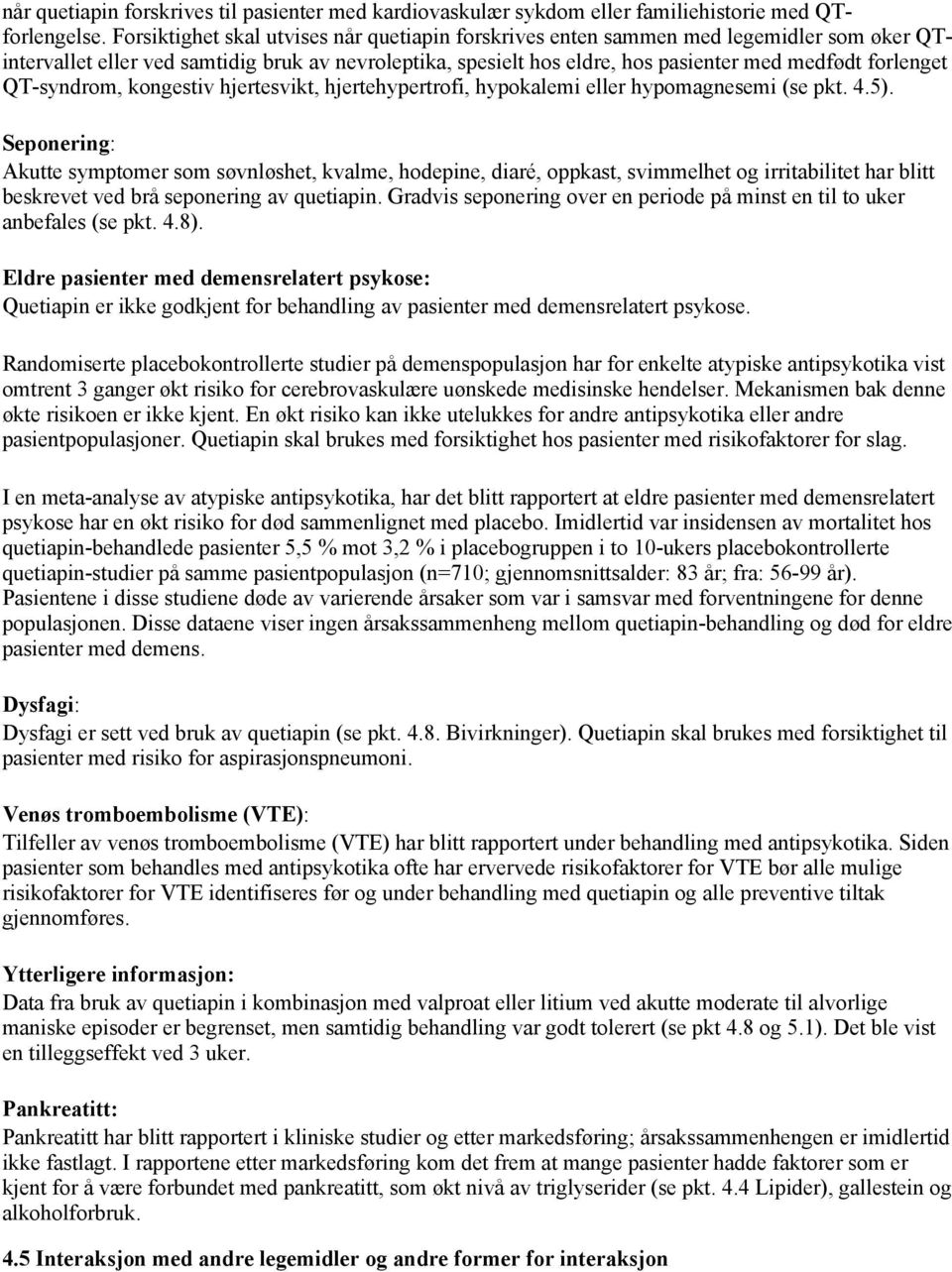 QT-syndrom, kongestiv hjertesvikt, hjertehypertrofi, hypokalemi eller hypomagnesemi (se pkt. 4.5).