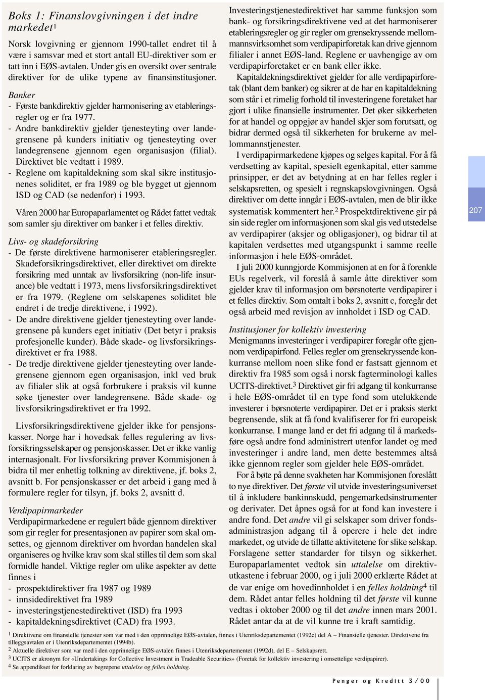 - Andre bankdirektiv gjelder tjenesteyting over landegrensene på kunders initiativ og tjenesteyting over landegrensene gjennom egen organisasjon (filial). Direktivet ble vedtatt i 1989.