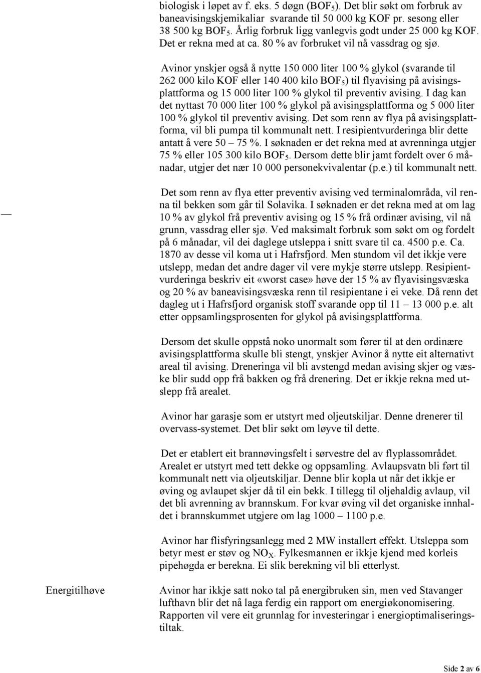 Avinor ynskjer også å nytte 150 000 liter 100 % glykol (svarande til 262 000 kilo KOF eller 140 400 kilo BOF 5 ) til flyavising på avisingsplattforma og 15 000 liter 100 % glykol til preventiv