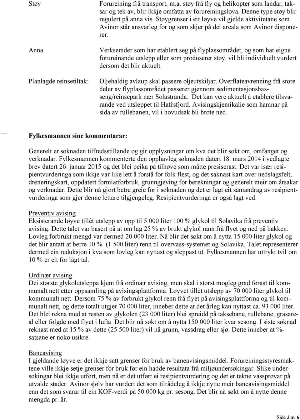 Verksemder som har etablert seg på flyplassområdet, og som har eigne forureinande utslepp eller som produserer støy, vil bli individuelt vurdert dersom det blir aktuelt.