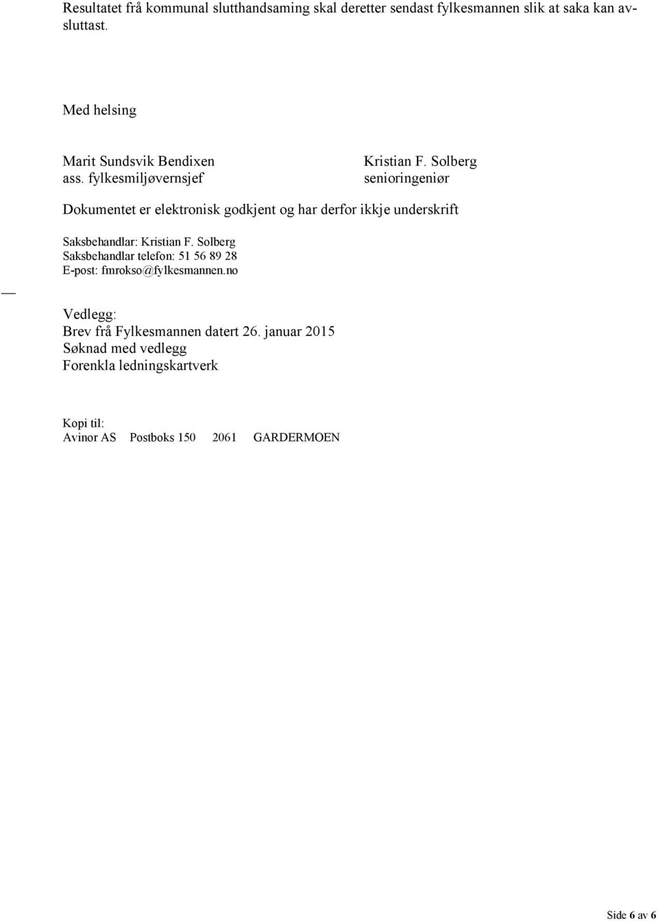 Solberg senioringeniør Dokumentet er elektronisk godkjent og har derfor ikkje underskrift Saksbehandlar: Kristian F.