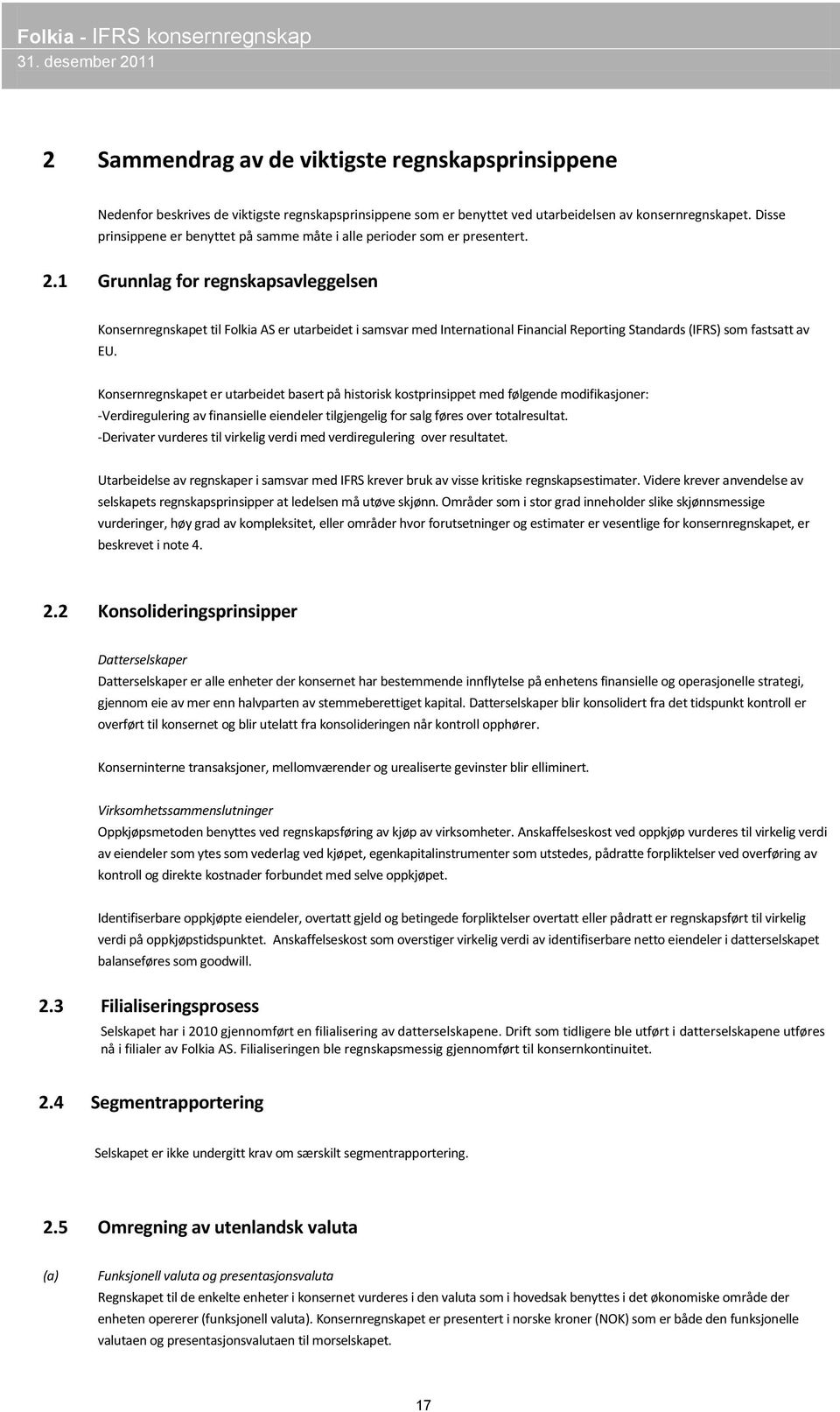 1 Grunnlag for regnskapsavleggelsen Konsernregnskapet til Folkia AS er utarbeidet i samsvar med International Financial Reporting Standards (IFRS) som fastsatt av EU.