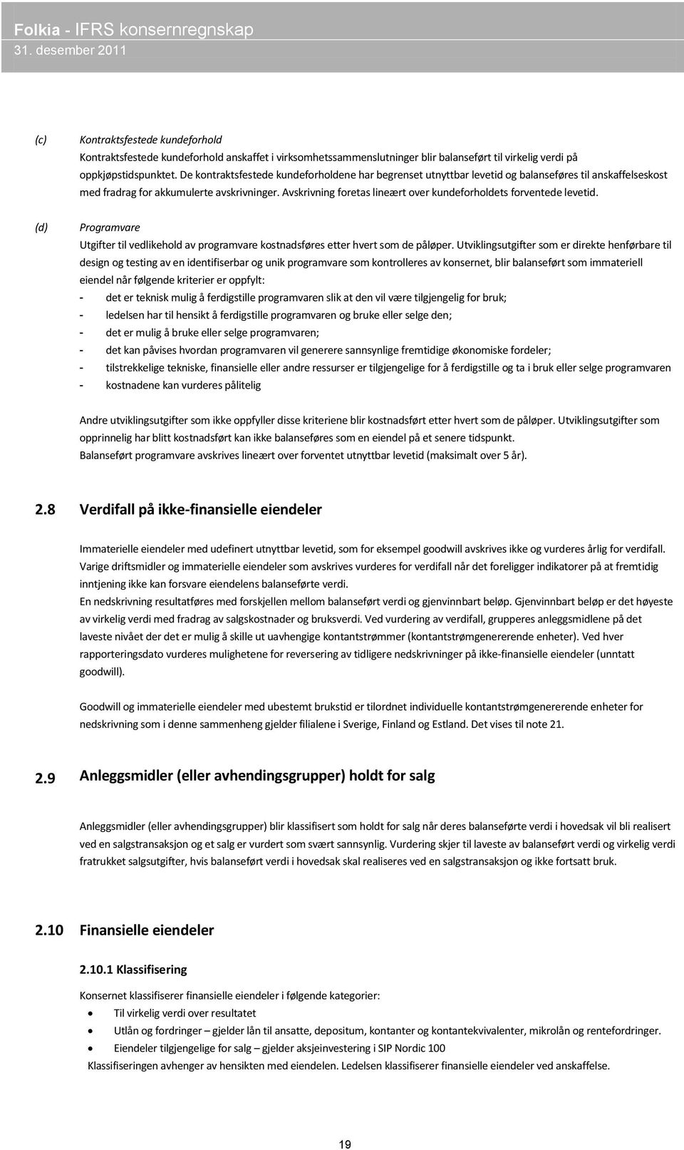 Avskrivning foretas lineært over kundeforholdets forventede levetid. (d) Programvare Utgifter til vedlikehold av programvare kostnadsføres etter hvert som de påløper.