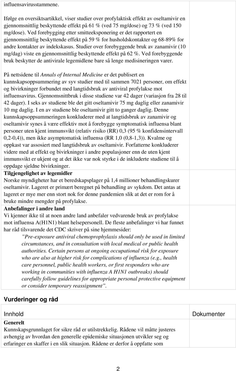 Studier over forebyggende bruk av zanamivir (10 mg/dag) viste en gjennomsnittlig beskyttende effekt på 62 %.