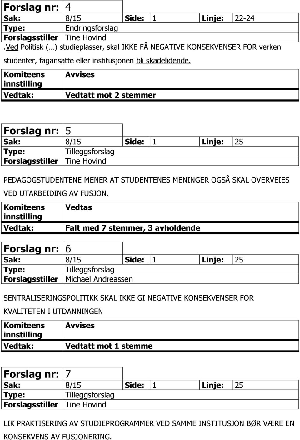 Avvises Vedtatt mot 2 stemmer Forslag nr: 5 Sak: 8/15 Side: 1 Linje: 25 Forslagsstiller Tine Hovind PEDAGOGSTUDENTENE MENER AT STUDENTENES MENINGER OGSÅ SKAL OVERVEIES VED UTARBEIDING AV FUSJON.