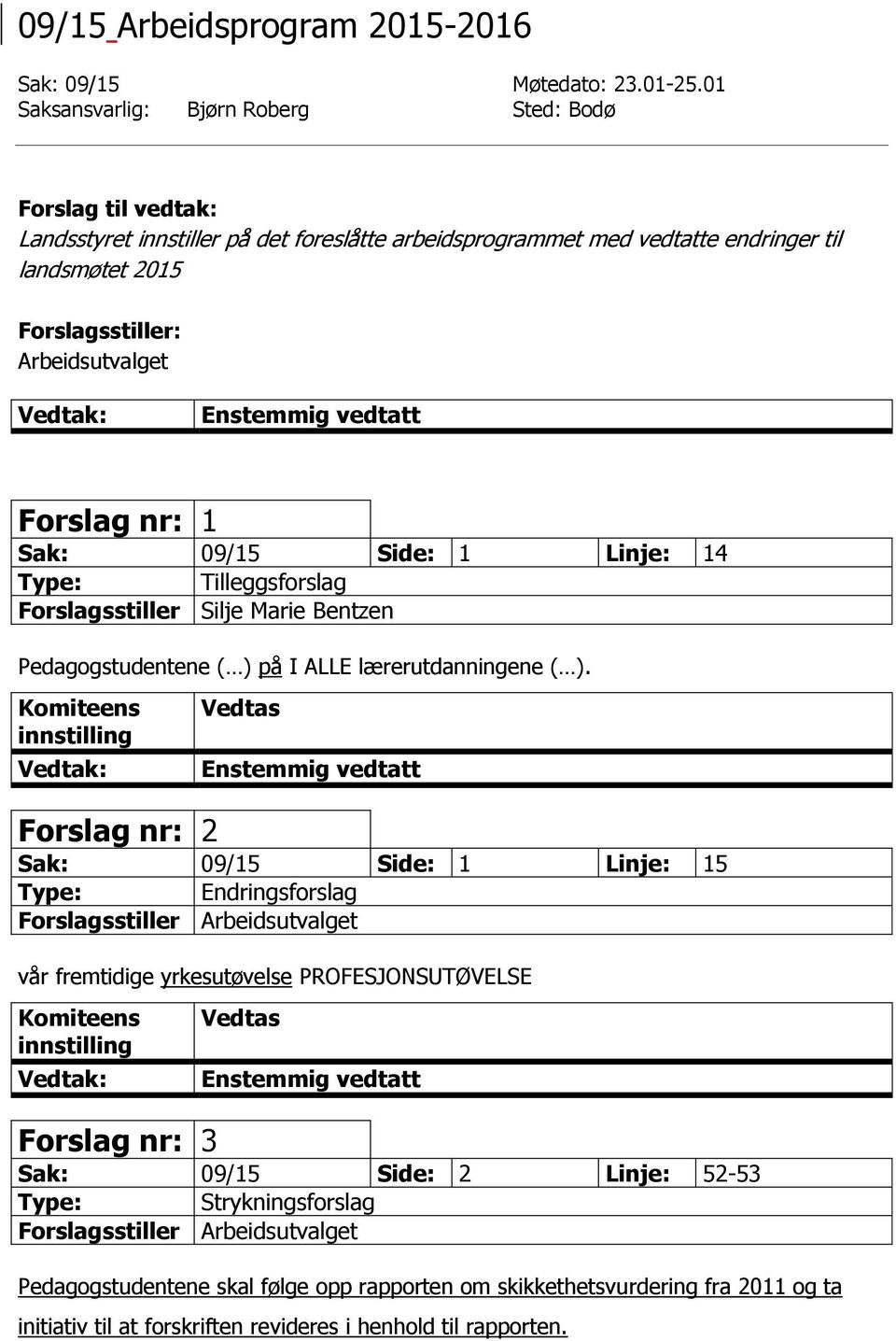 09/15 Side: 1 Linje: 14 Forslagsstiller Silje Marie Bentzen Pedagogstudentene ( ) på I ALLE lærerutdanningene ( ).