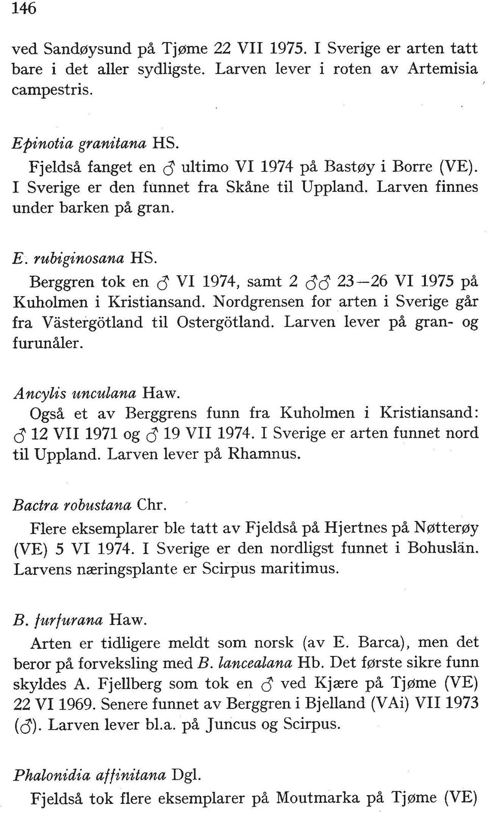 Berggren tok en $ VI 1974, samt 2 $8 23-26 VI 1975 p% Kuholmen i Kristiansand. Nordgrensen for arten i Sverige g%r fra Vastergotland ti1 Ostergotland. Larven lever p% gran- og furunder.