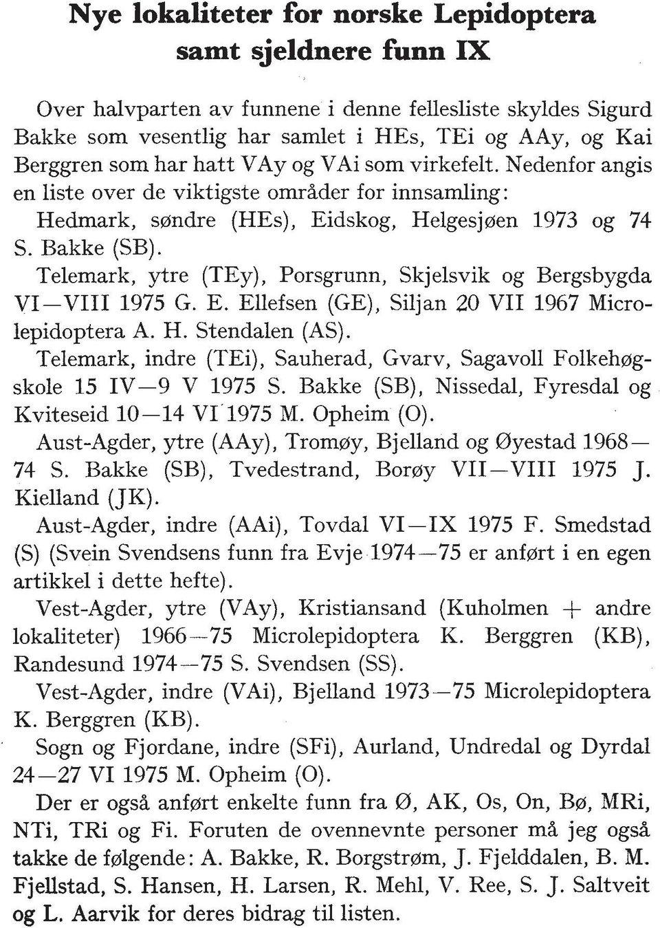 Telemark, ytre (TEy), Porsgrunn, Skjelsvik og Bergsbygda VI-VIII 1975 G. E. Ellefsen (GE), Siljan 20 VII 1967 Microlepidoptera A. H. Stendalen (AS).