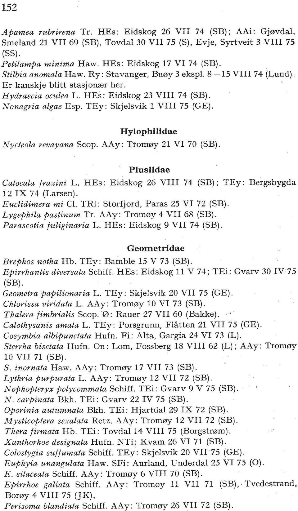 TEy: Skjelsvik 1 VIII 75 (GE). Hylophilidae Nycteola reuayana Scop. AAy Tromery 21 VI 70 (SB). Plusiidae Catocala fraxini L. HEs: Eidskog 26 VIII 74 (SB); TEy: Bergsbygda 12 IX 74 (Larsen).