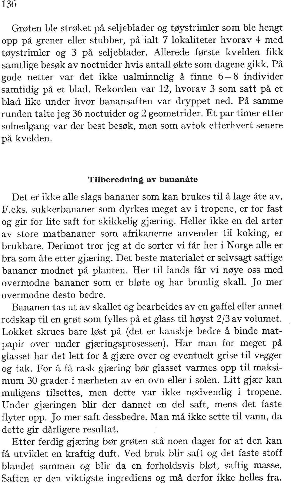 Rekorden var 12, hvorav 3 sorn satt p% et blad like under hvor banansaften var dryppet ned. PA samme runden talte jeg 36 noctuider og 2 geometrider.