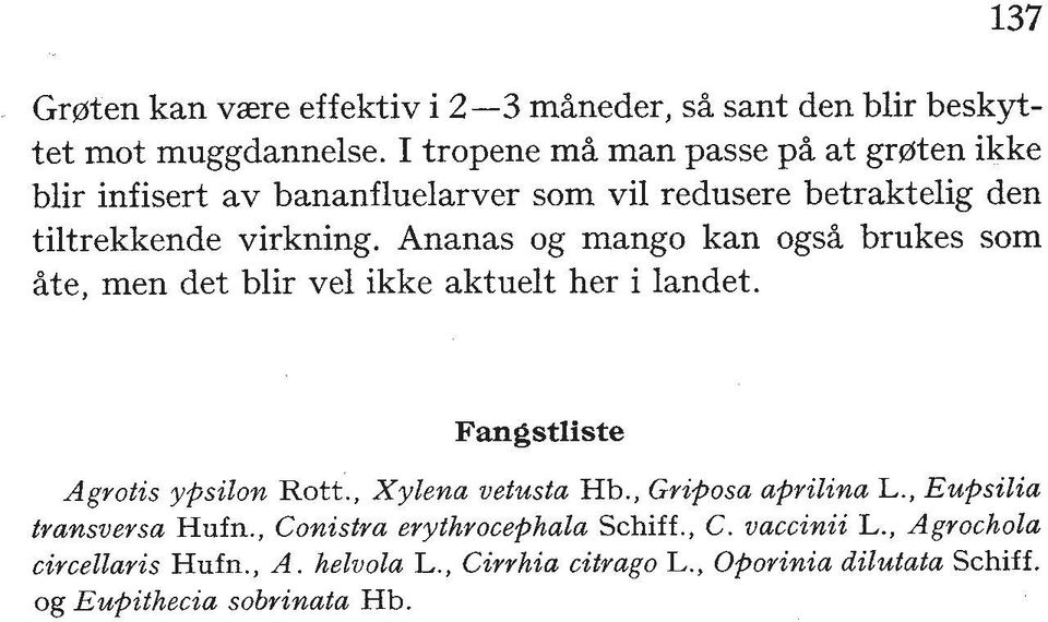 Ananas og mango kan ogs% brukes som Ate, men det blir vel ikke aktuelt her i landet. Fangstliste Agrotis yfisilon Rott., Xylena vetusta Hb.