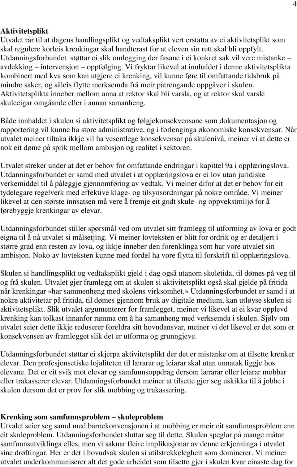 Vi fryktar likevel at innhaldet i denne aktivitetsplikta kombinert med kva som kan utgjere ei krenking, vil kunne føre til omfattande tidsbruk på mindre saker, og såleis flytte merksemda frå meir