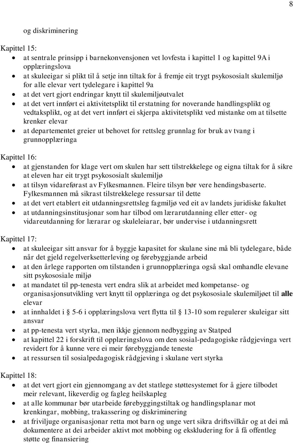 handlingsplikt og vedtaksplikt, og at det vert innført ei skjerpa aktivitetsplikt ved mistanke om at tilsette krenker elevar at departementet greier ut behovet for rettsleg grunnlag for bruk av tvang