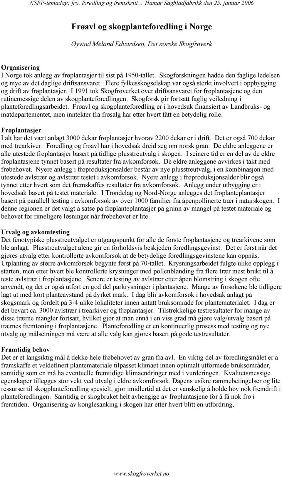 I 1991 tok Skogfrøverket over driftsansvaret for frøplantasjene og den rutinemessige delen av skogplanteforedlingen. Skogforsk gir fortsatt faglig veiledning i planteforedlingsarbeidet.