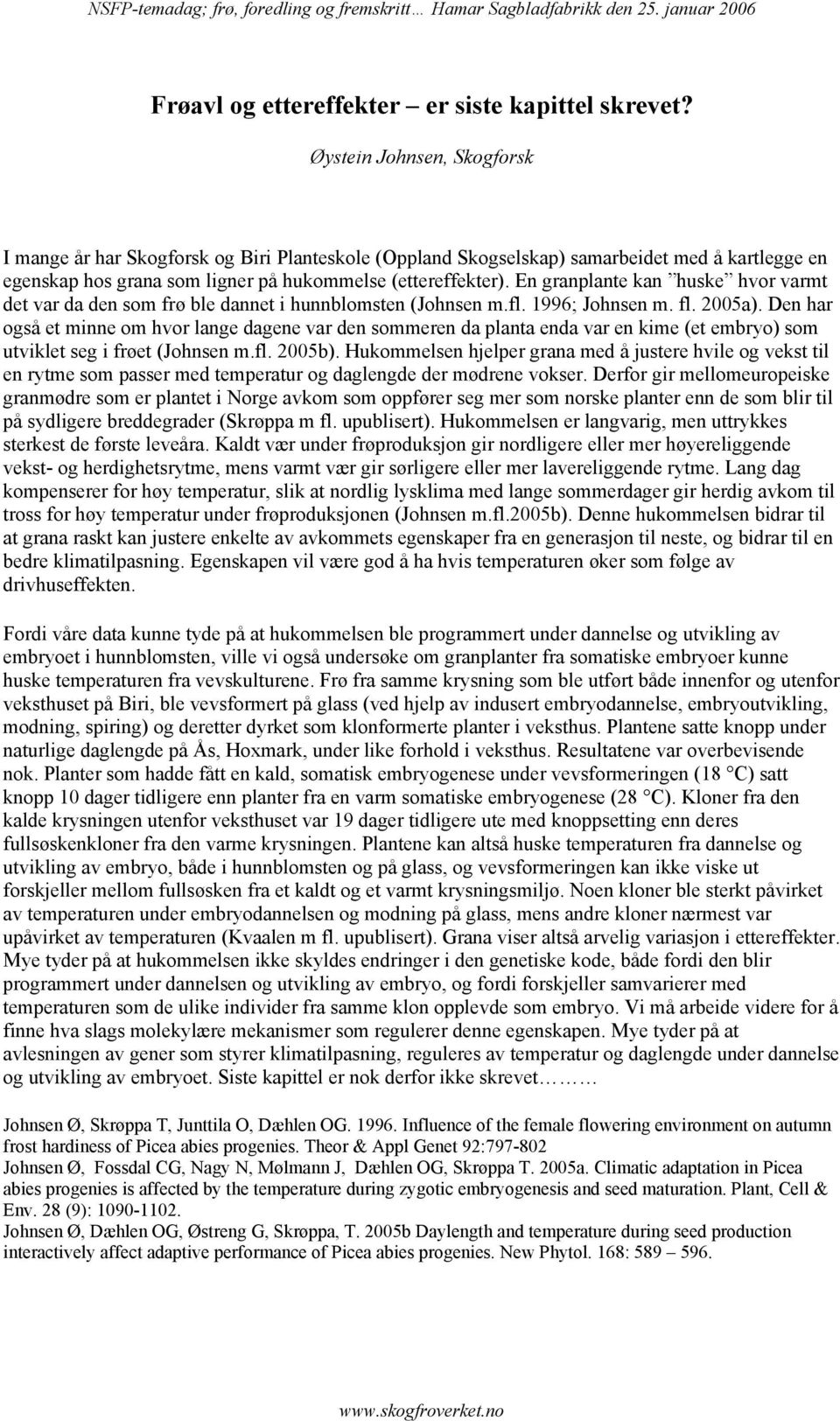 En granplante kan huske hvor varmt det var da den som frø ble dannet i hunnblomsten (Johnsen m.fl. 1996; Johnsen m. fl. 2005a).