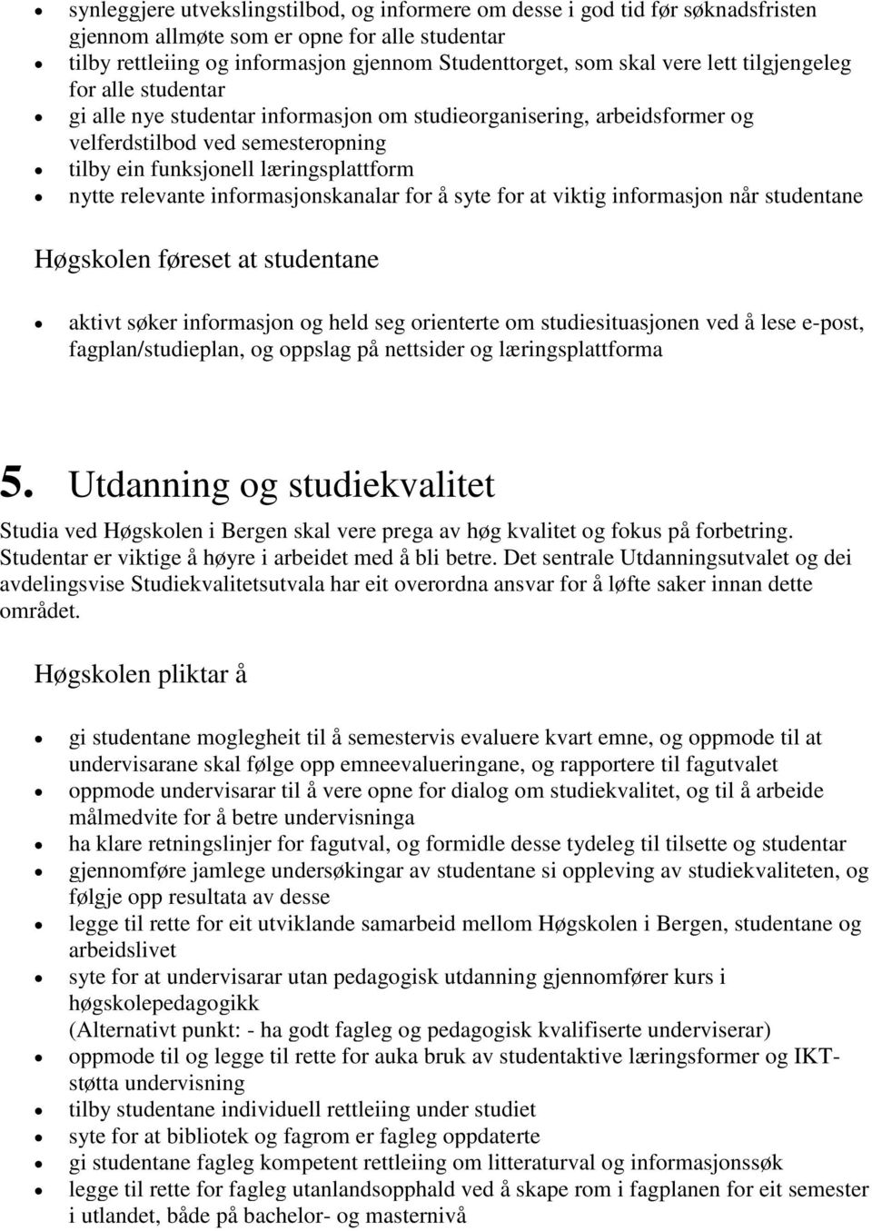 informasjonskanalar for å syte for at viktig informasjon når studentane aktivt søker informasjon og held seg orienterte om studiesituasjonen ved å lese e-post, fagplan/studieplan, og oppslag på