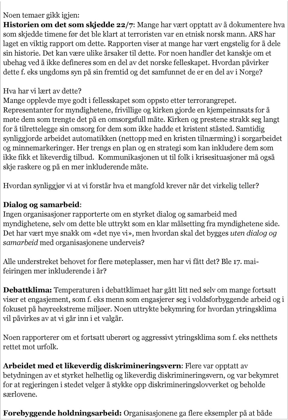 For noen handler det kanskje om et ubehag ved å ikke defineres som en del av det norske felleskapet. Hvordan påvirker dette f. eks ungdoms syn på sin fremtid og det samfunnet de er en del av i Norge?