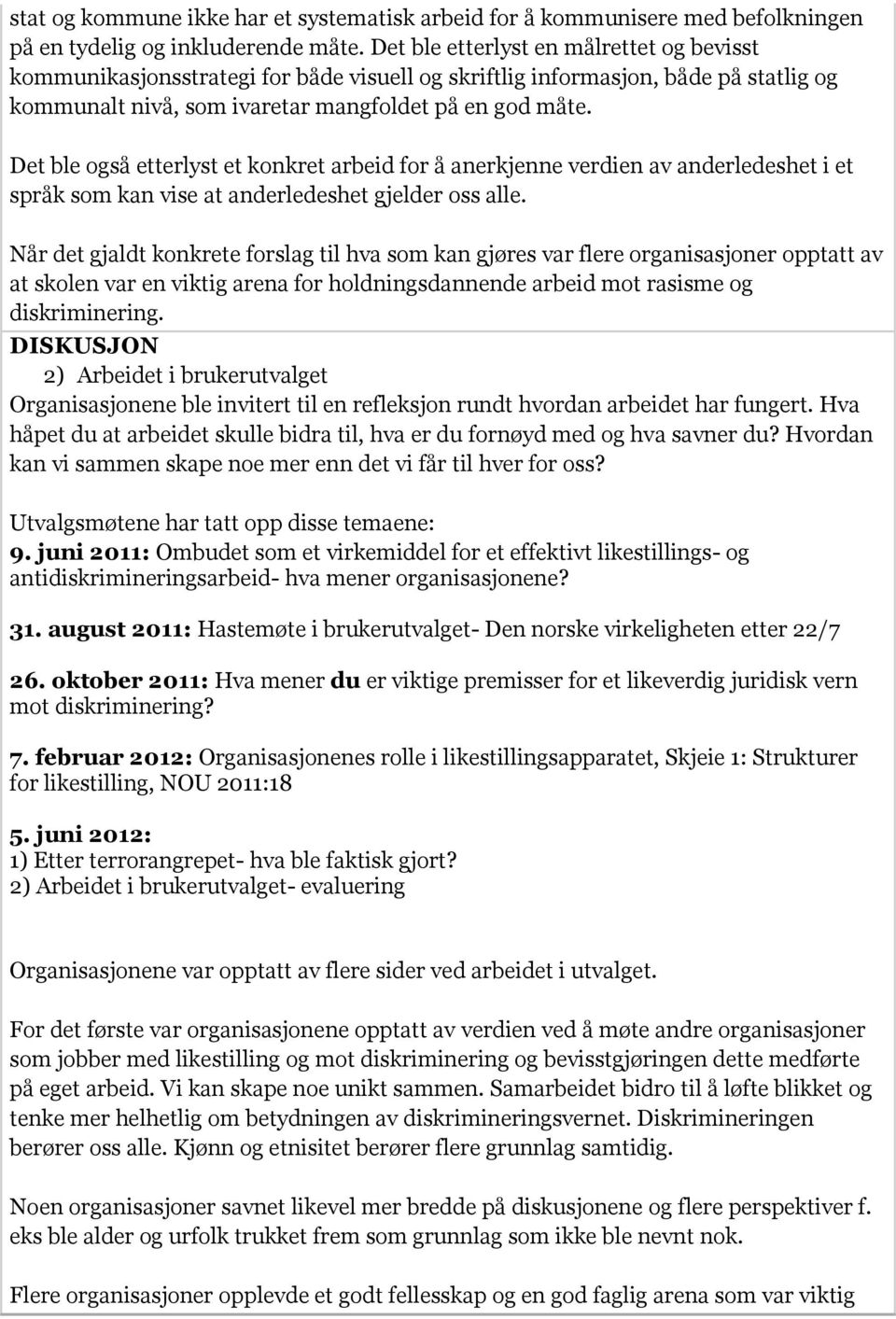 Det ble også etterlyst et konkret arbeid for å anerkjenne verdien av anderledeshet i et språk som kan vise at anderledeshet gjelder oss alle.