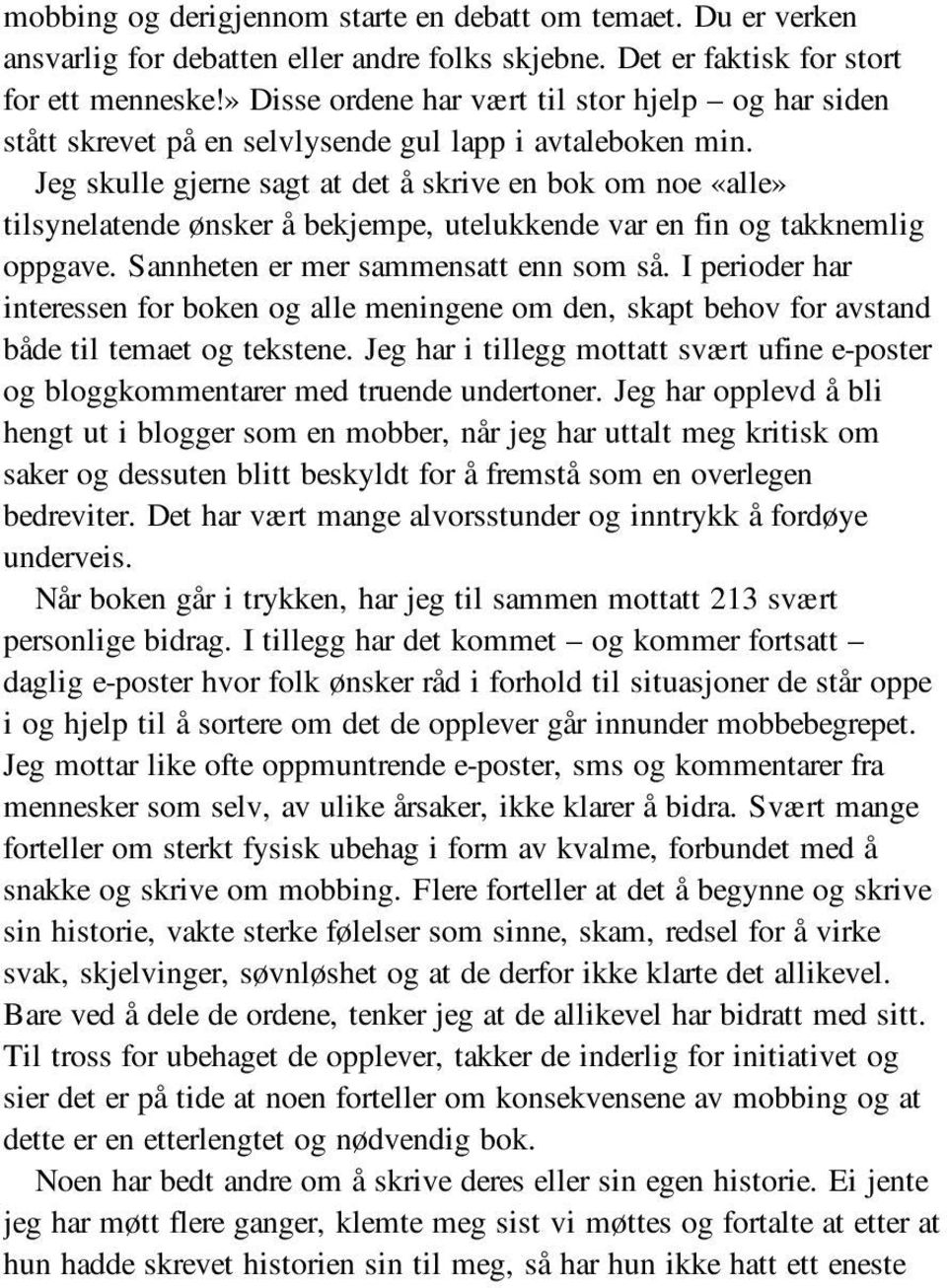 Jeg skulle gjerne sagt at det å skrive en bok om noe «alle» tilsynelatende ønsker å bekjempe, utelukkende var en fin og takknemlig oppgave. Sannheten er mer sammensatt enn som så.