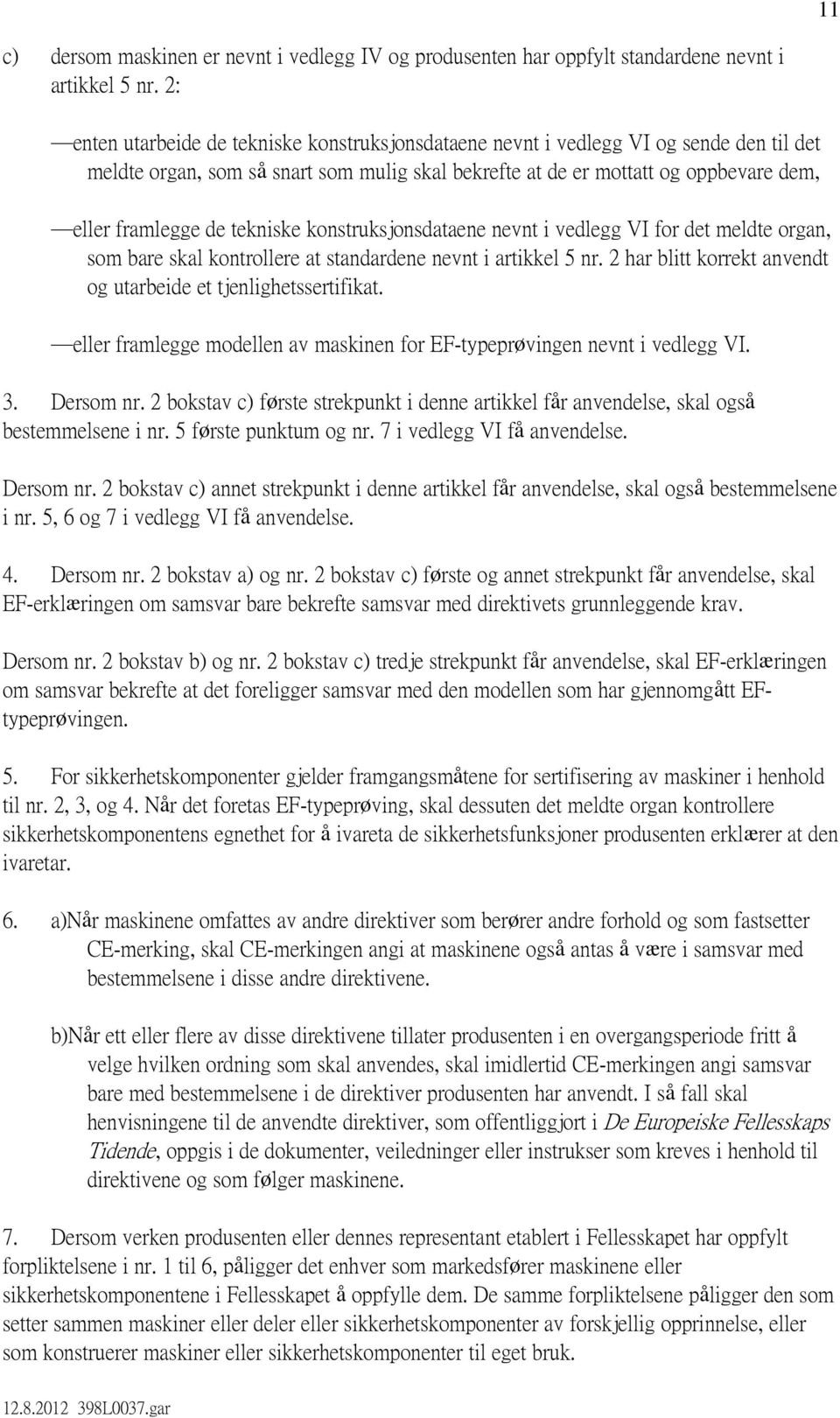 tekniske konstruksjonsdataene nevnt i vedlegg VI for det meldte organ, som bare skal kontrollere at standardene nevnt i artikkel 5 nr.