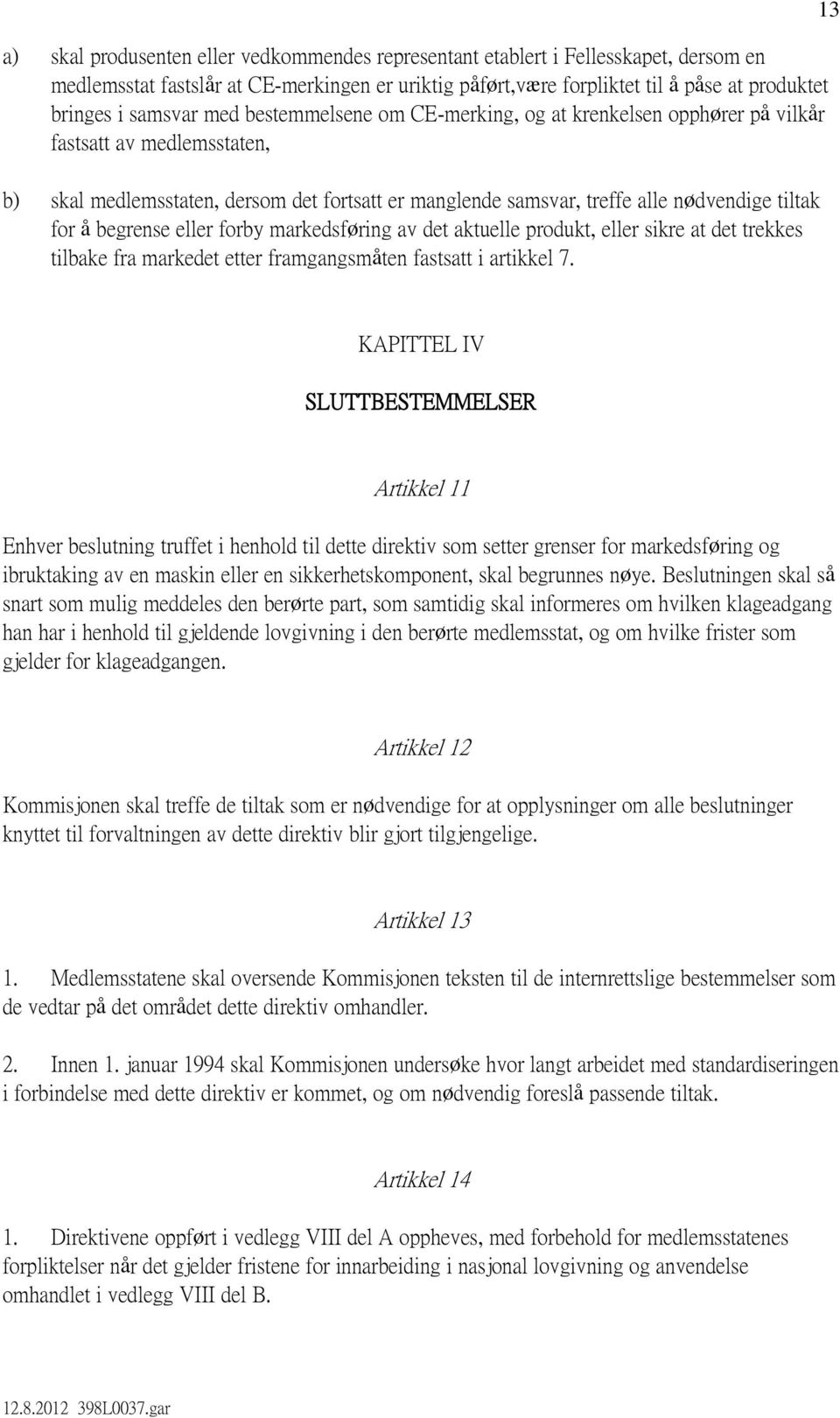 begrense eller forby markedsføring av det aktuelle produkt, eller sikre at det trekkes tilbake fra markedet etter framgangsmåten fastsatt i artikkel 7.