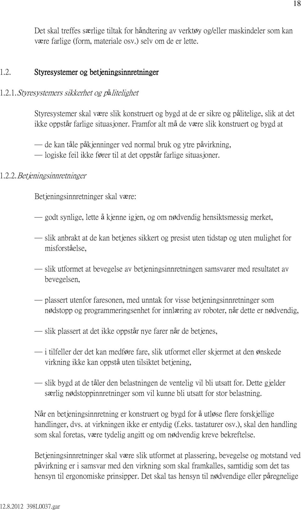 2. Betjeningsinnretninger Betjeningsinnretninger skal være: godt synlige, lette å kjenne igjen, og om nødvendig hensiktsmessig merket, slik anbrakt at de kan betjenes sikkert og presist uten tidstap